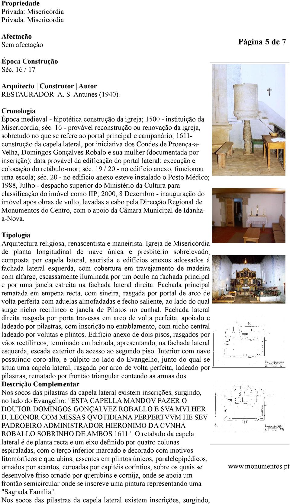 16 - provável reconstrução ou renovação da igreja, sobretudo no que se refere ao portal principal e campanário; 1611- construção da capela lateral, por iniciativa dos Condes de Proença-a- Velha,