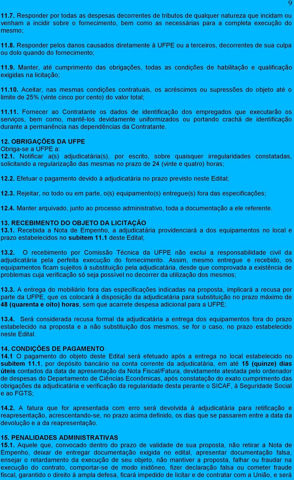 Manter, até cumprimento das obrigações, todas as condições de habilitação e qualificação exigidas na licitação; 11.10.