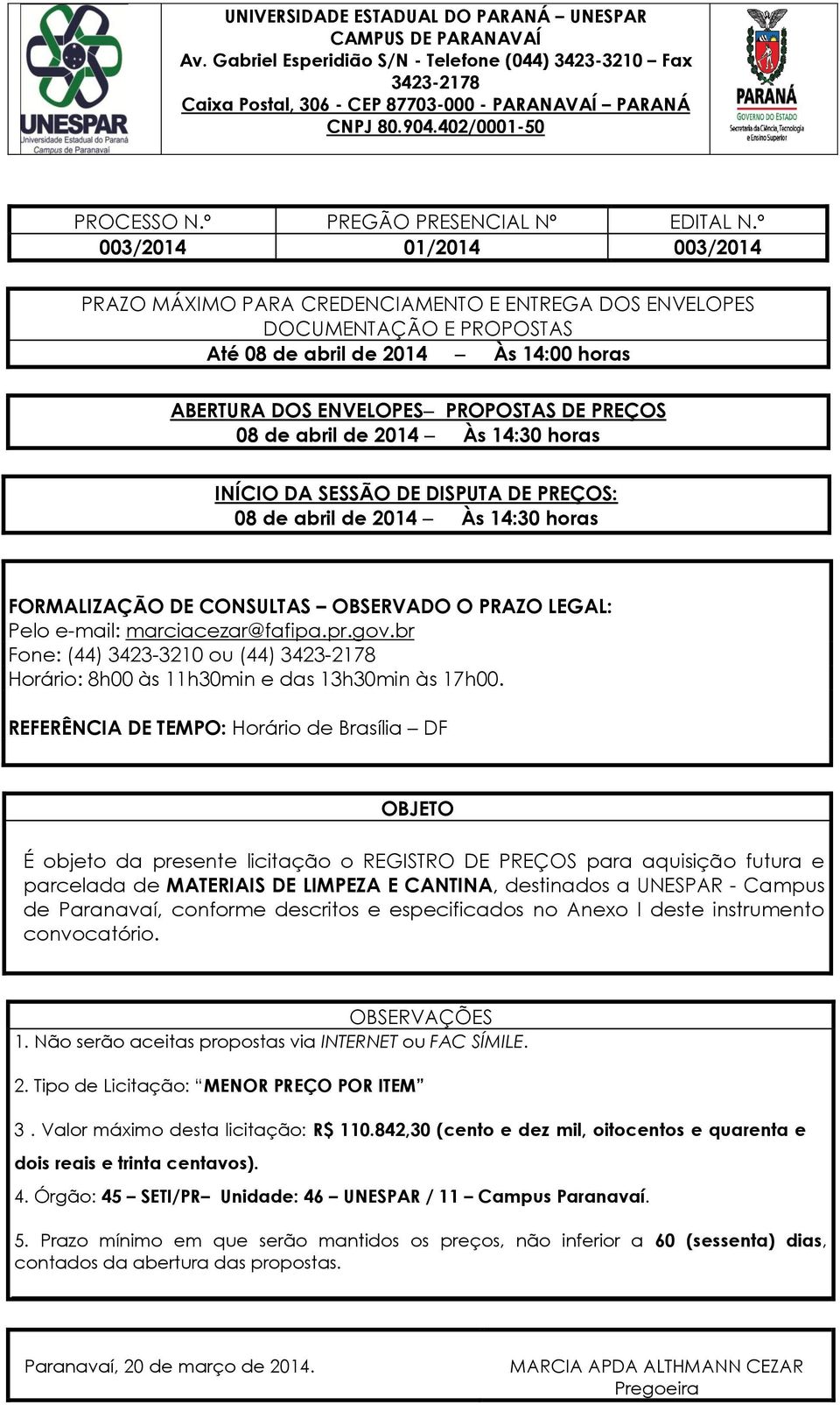 abril de 2014 Às 14:30 horas INÍCIO DA SESSÃO DE DISPUTA DE PREÇOS: 08 de abril de 2014 Às 14:30 horas FORMALIZAÇÃO DE CONSULTAS OBSERVADO O PRAZO LEGAL: Pelo e-mail: marciacezar@fafipa.pr.gov.