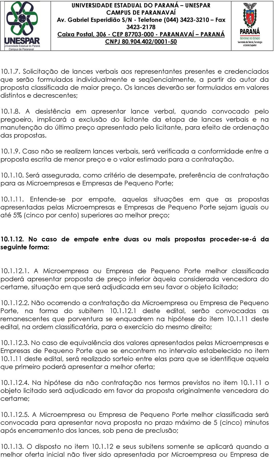 A desistência em apresentar lance verbal, quando convocado pelo pregoeiro, implicará a exclusão do licitante da etapa de lances verbais e na manutenção do último preço apresentado pelo licitante,