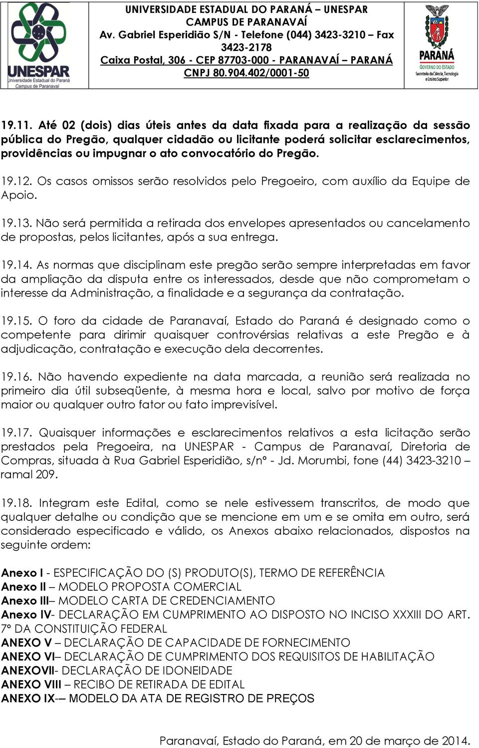 convocatório do Pregão. 19.12. Os casos omissos serão resolvidos pelo Pregoeiro, com auxílio da Equipe de Apoio. 19.13.