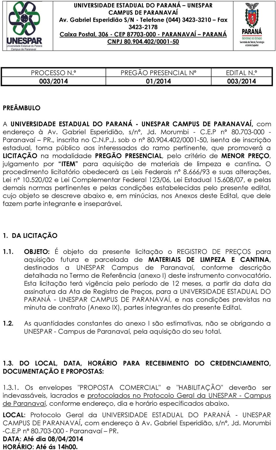 402/0001-50, isenta de inscrição estadual, torna público aos interessados do ramo pertinente, que promoverá a LICITAÇÃO na modalidade PREGÃO PRESENCIAL, pelo critério de MENOR PREÇO, julgamento por