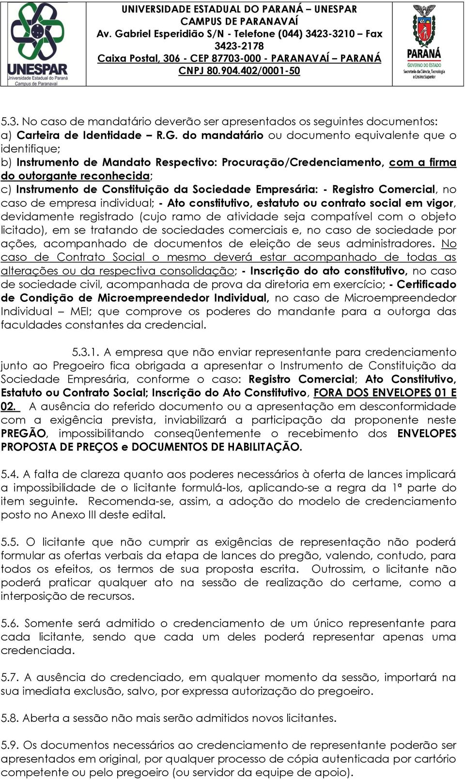 Sociedade Empresária: - Registro Comercial, no caso de empresa individual; - Ato constitutivo, estatuto ou contrato social em vigor, devidamente registrado (cujo ramo de atividade seja compatível com