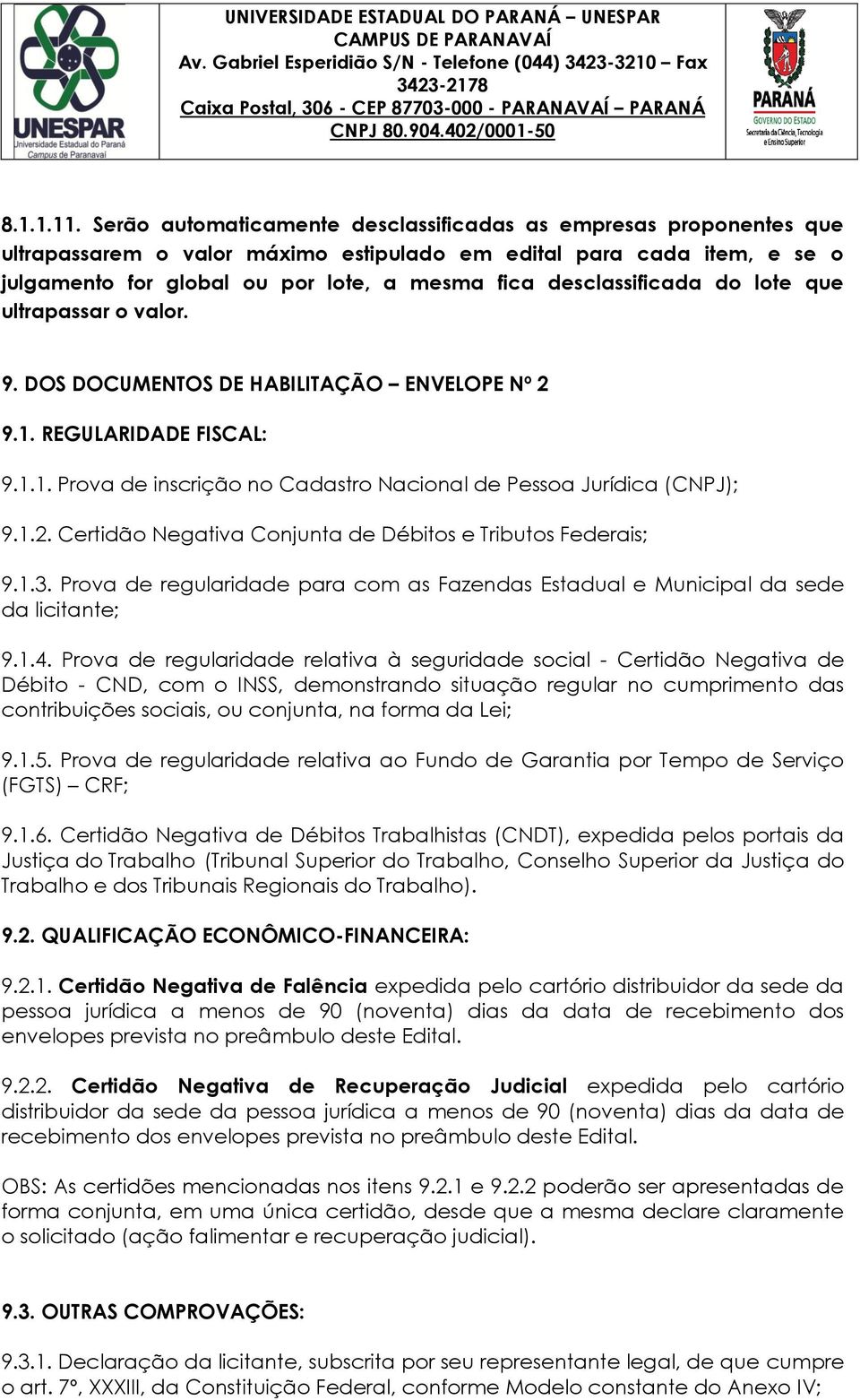 desclassificada do lote que ultrapassar o valor. 9. DOS DOCUMENTOS DE HABILITAÇÃO ENVELOPE Nº 2 9.1. REGULARIDADE FISCAL: 9.1.1. Prova de inscrição no Cadastro Nacional de Pessoa Jurídica (CNPJ); 9.1.2. Certidão Negativa Conjunta de Débitos e Tributos Federais; 9.