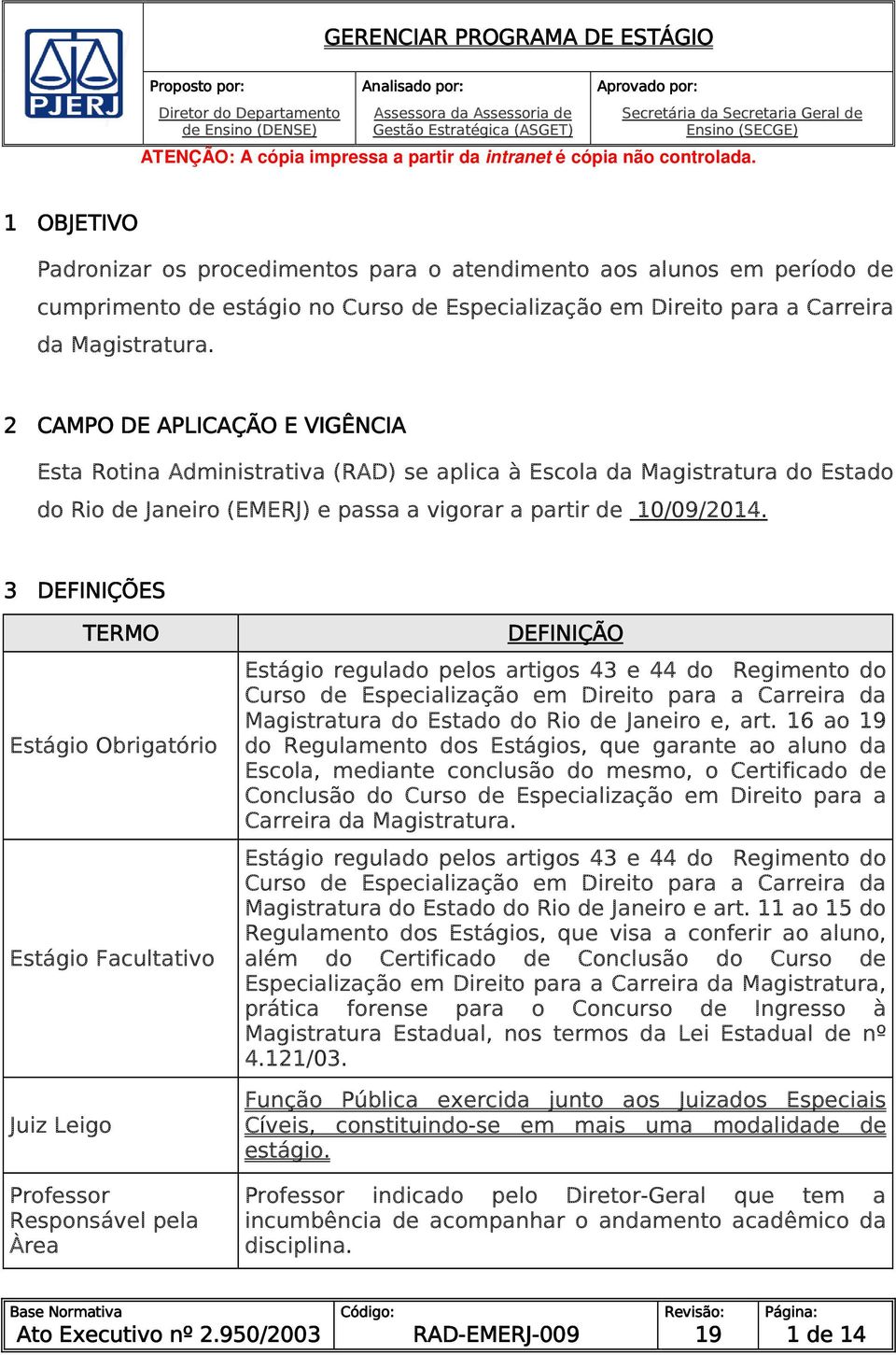 2 CAMPO DE APLICAÇÃO E VIGÊNCIA Esta Rotina Administrativa (RAD) se aplica à Escola da Magistratura do Estado do Rio de Janeiro (EMERJ) e passa a vigorar a partir de 10/09/2014.