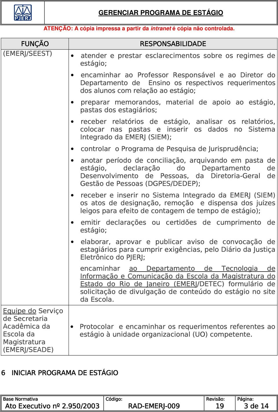 estágio, pastas dos estagiários; receber relatórios de estágio, analisar os relatórios, colocar nas pastas e inserir os dados no Sistema Integrado da EMERJ (SIEM); controlar o Programa de Pesquisa de