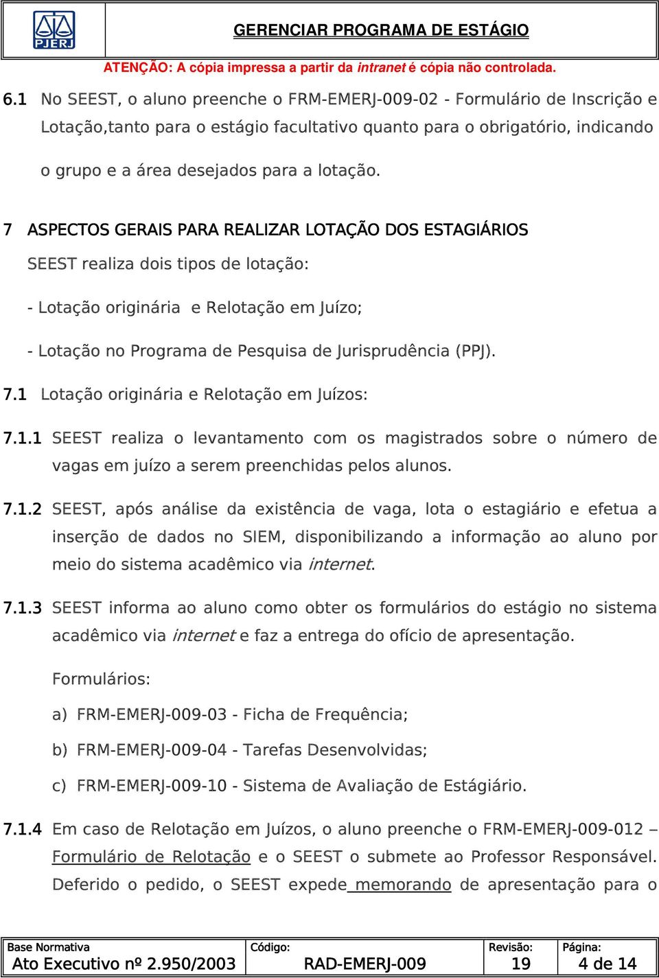 1 Lotação originária e Relotação em Juízos: 7.1.1 SEEST realiza o levantamento com os magistrados sobre o número de vagas em juízo a serem preenchidas pelos alunos. 7.1.2 SEEST, após análise da existência de vaga, lota o estagiário e efetua a inserção de dados no SIEM, disponibilizando a informação ao aluno por meio do sistema acadêmico via internet.