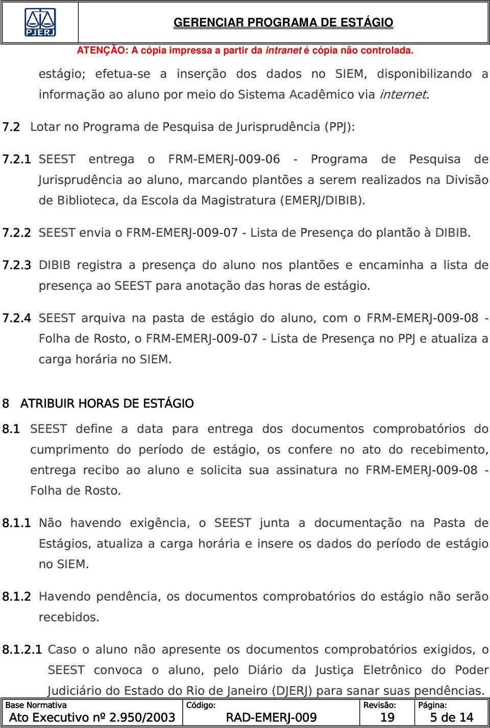 1 SEEST entrega o FRM--06 - Programa de Pesquisa de Jurisprudência ao aluno, marcando plantões a serem realizados na Divisão de Biblioteca, da Escola da Magistratura (EMERJ/DIBIB). 7.2.