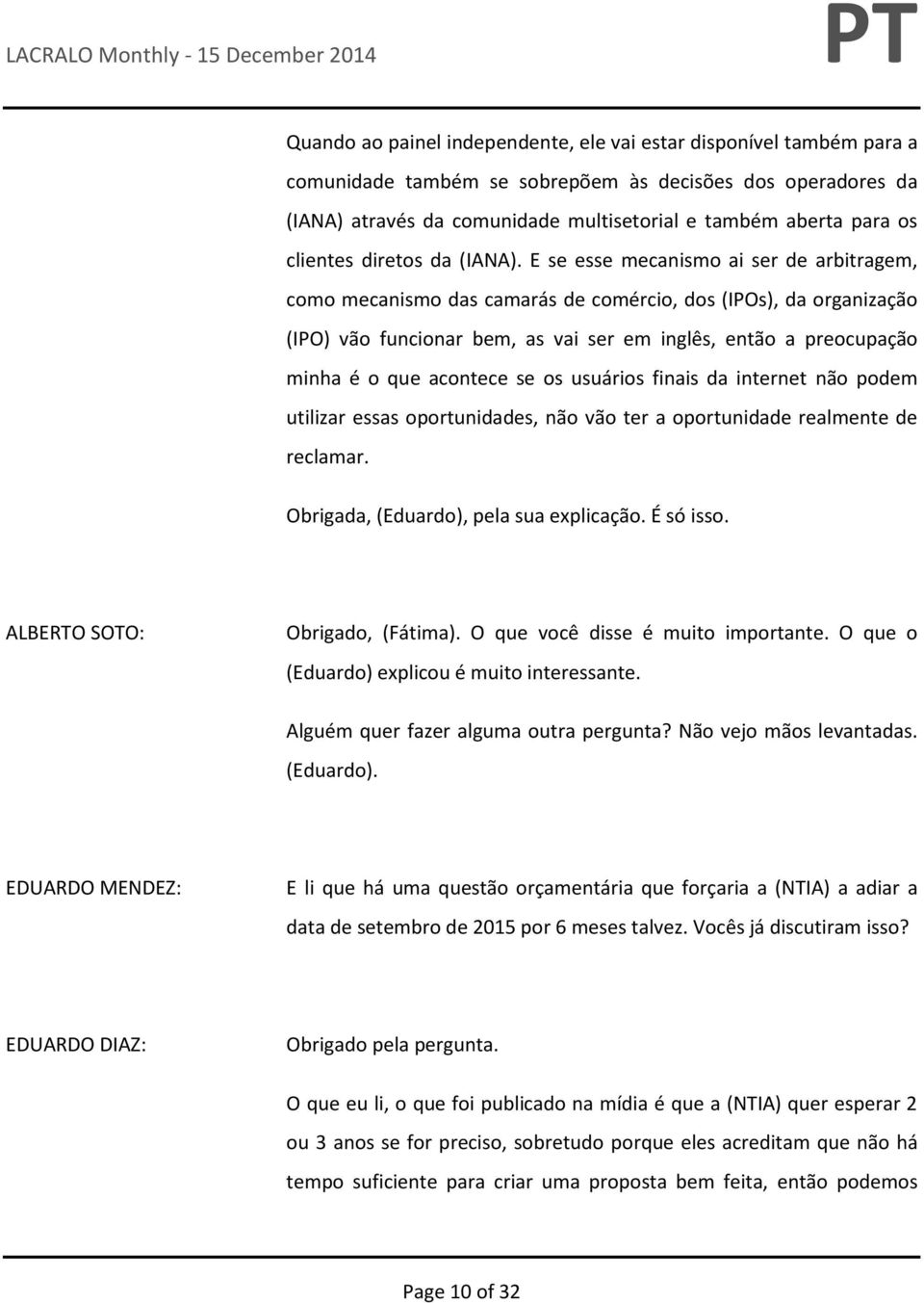 E se esse mecanismo ai ser de arbitragem, como mecanismo das camarás de comércio, dos (IPOs), da organização (IPO) vão funcionar bem, as vai ser em inglês, então a preocupação minha é o que acontece