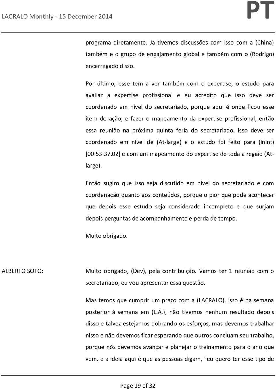 item de ação, e fazer o mapeamento da expertise profissional, então essa reunião na próxima quinta feria do secretariado, isso deve ser coordenado em nível de (At-large) e o estudo foi feito para