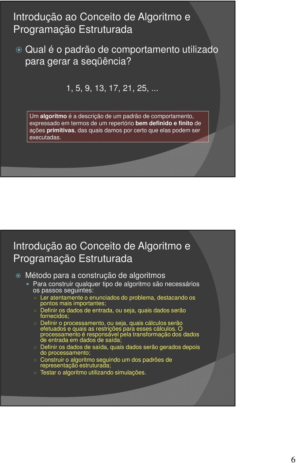 Introdução ao Conceito de Algoritmo e Método para a construção de algoritmos Para construir qualquer tipo de algoritmo são necessários os passos seguintes: Ler atentamente o enunciados do problema,