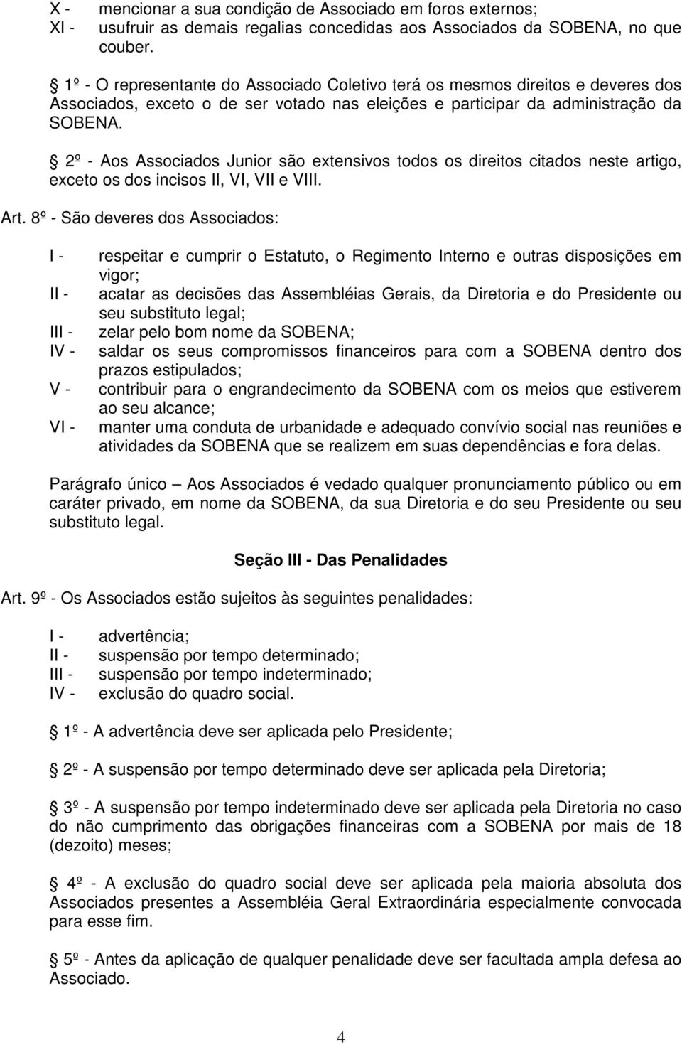 2º - Aos Associados Junior são extensivos todos os direitos citados neste artigo, exceto os dos incisos II, VI, VII e VIII. Art.