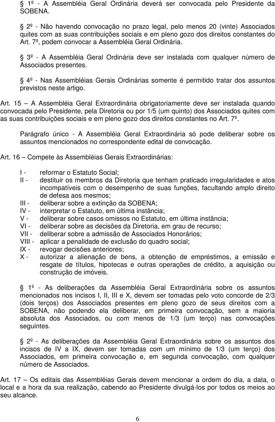 7º, podem convocar a Assembléia Geral Ordinária. 3º - A Assembléia Geral Ordinária deve ser instalada com qualquer número de Associados presentes.