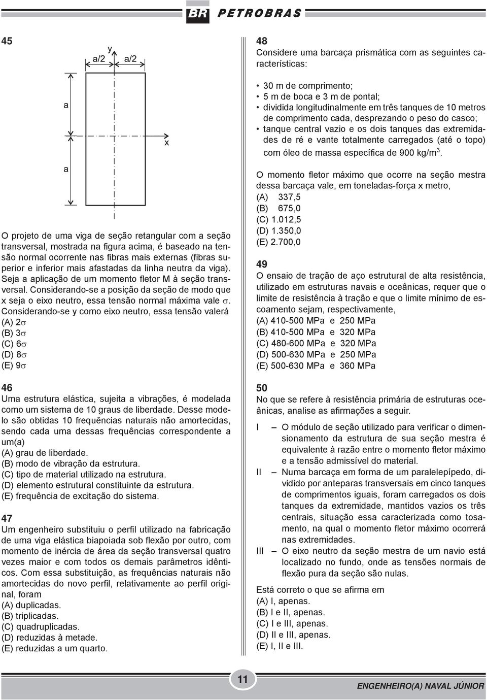 O projeto de uma viga de seção retangular com a seção transversal, mostrada na figura acima, é baseado na tensão normal ocorrente nas fibras mais externas (fibras superior e inferior mais afastadas