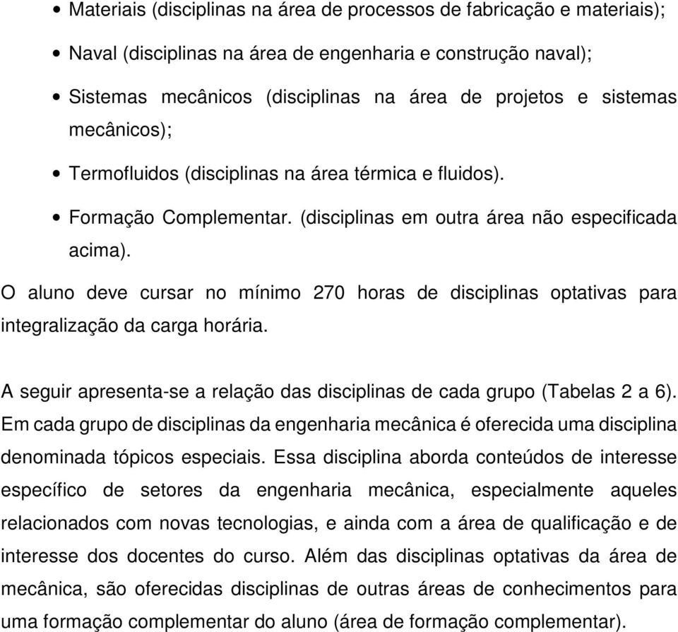 O aluno deve cursar no mínimo 270 horas de disciplinas optativas para integralização da carga horária. A seguir apresentase a relação das disciplinas de cada grupo (Tabelas 2 a 6).