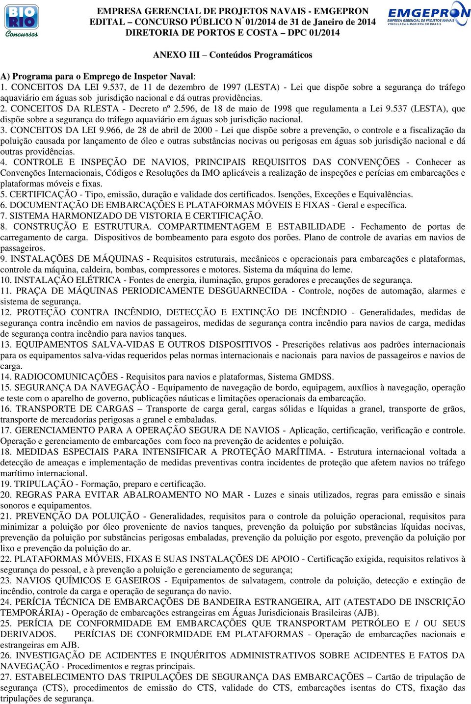 596, de 18 de maio de 1998 que regulamenta a Lei 9.537 (LESTA), que dispõe sobre a segurança do tráfego aquaviário em águas sob jurisdição nacional. 3. CONCEITOS DA LEI 9.