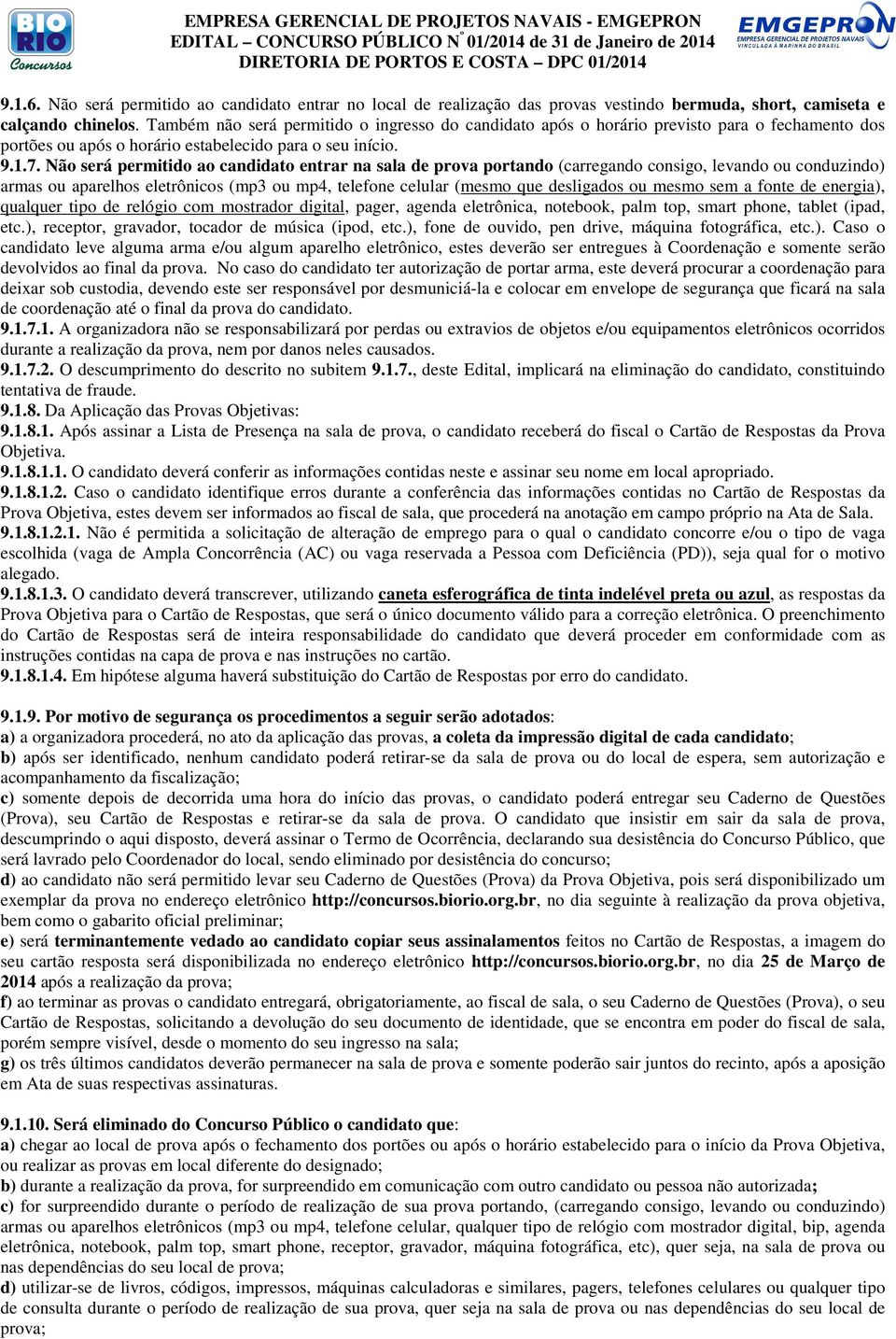 Não será permitido ao candidato entrar na sala de prova portando (carregando consigo, levando ou conduzindo) armas ou aparelhos eletrônicos (mp3 ou mp4, telefone celular (mesmo que desligados ou