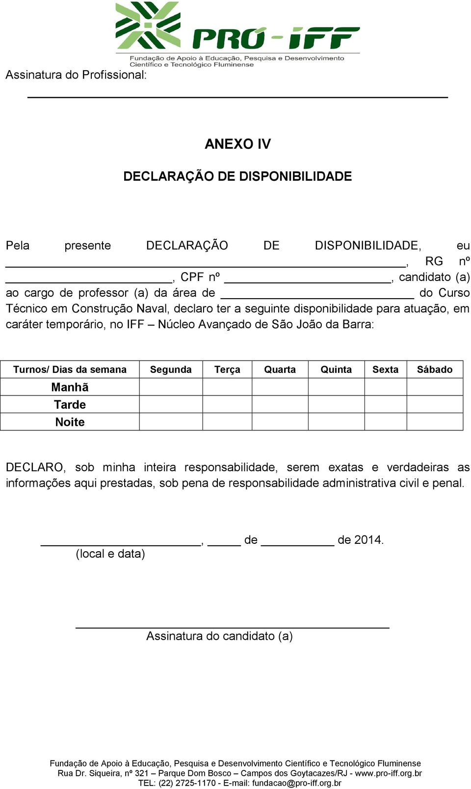 Avançado de São João da Barra: Turnos/ Dias da semana Segunda Terça Quarta Quinta Sexta Sábado Manhã Tarde Noite DECLARO, sob minha inteira responsabilidade,