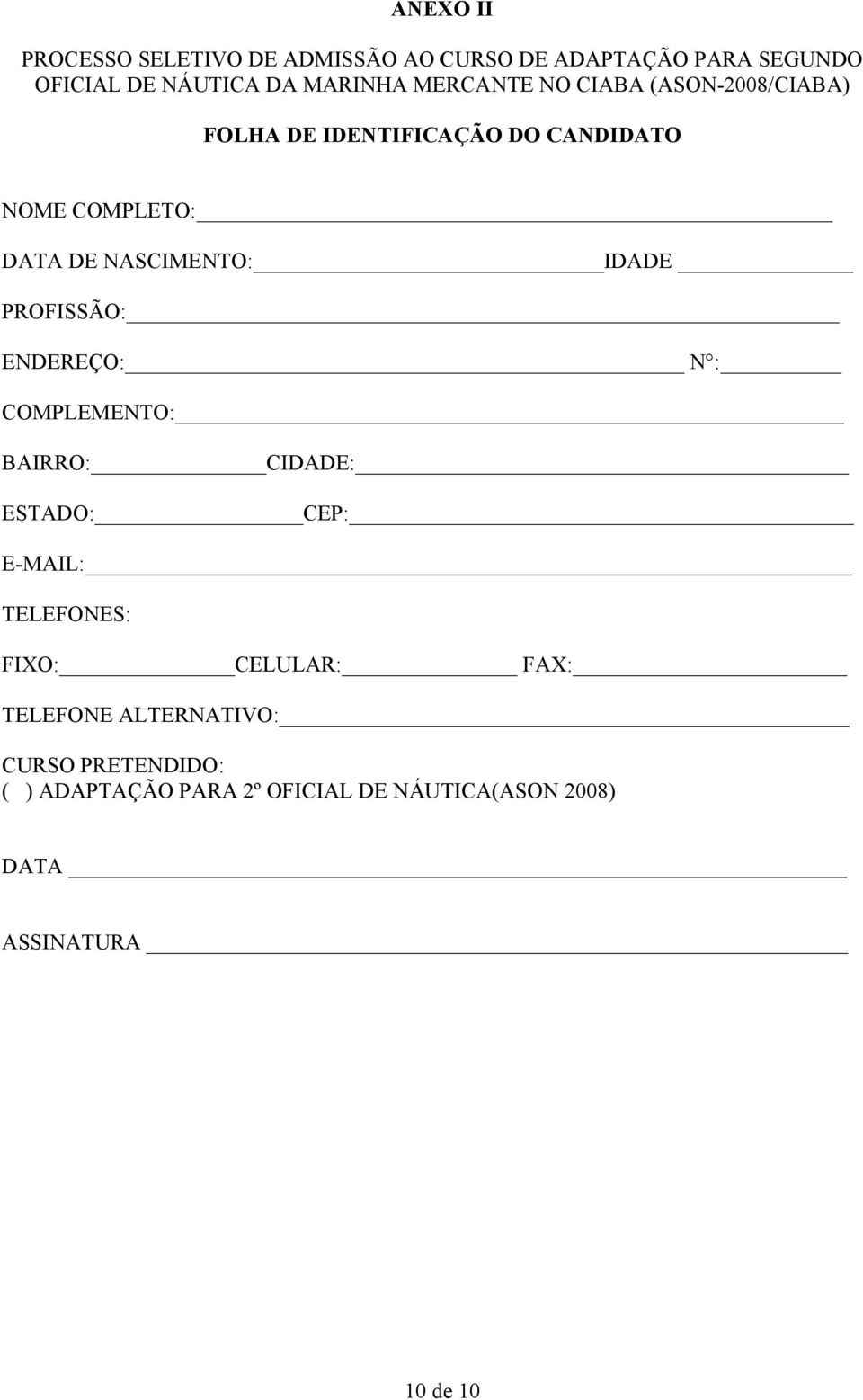 IDADE PROFISSÃO: ENDEREÇO: N : COMPLEMENTO: BAIRRO: CIDADE: ESTADO: CEP: E-MAIL: TELEFONES: FIXO: CELULAR: