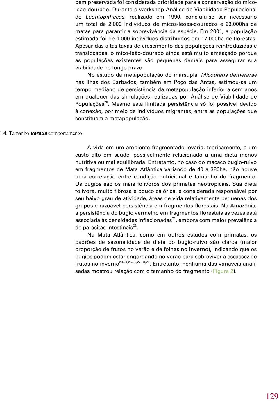 000ha de matas para garantir a sobrevivência da espécie. Em 2001, a população estimada foi de 1.000 indivíduos distribuídos em 17.000ha de florestas.