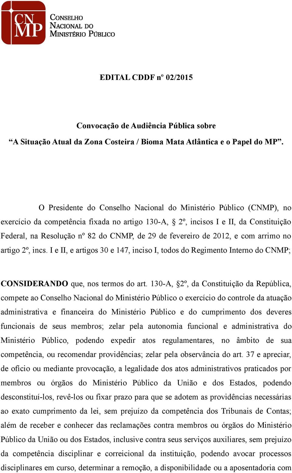 fevereiro de 2012, e com arrimo no artigo 2º, incs. I e II, e artigos 30 e 147, inciso I, todos do Regimento Interno do CNMP; CONSIDERANDO que, nos termos do art.