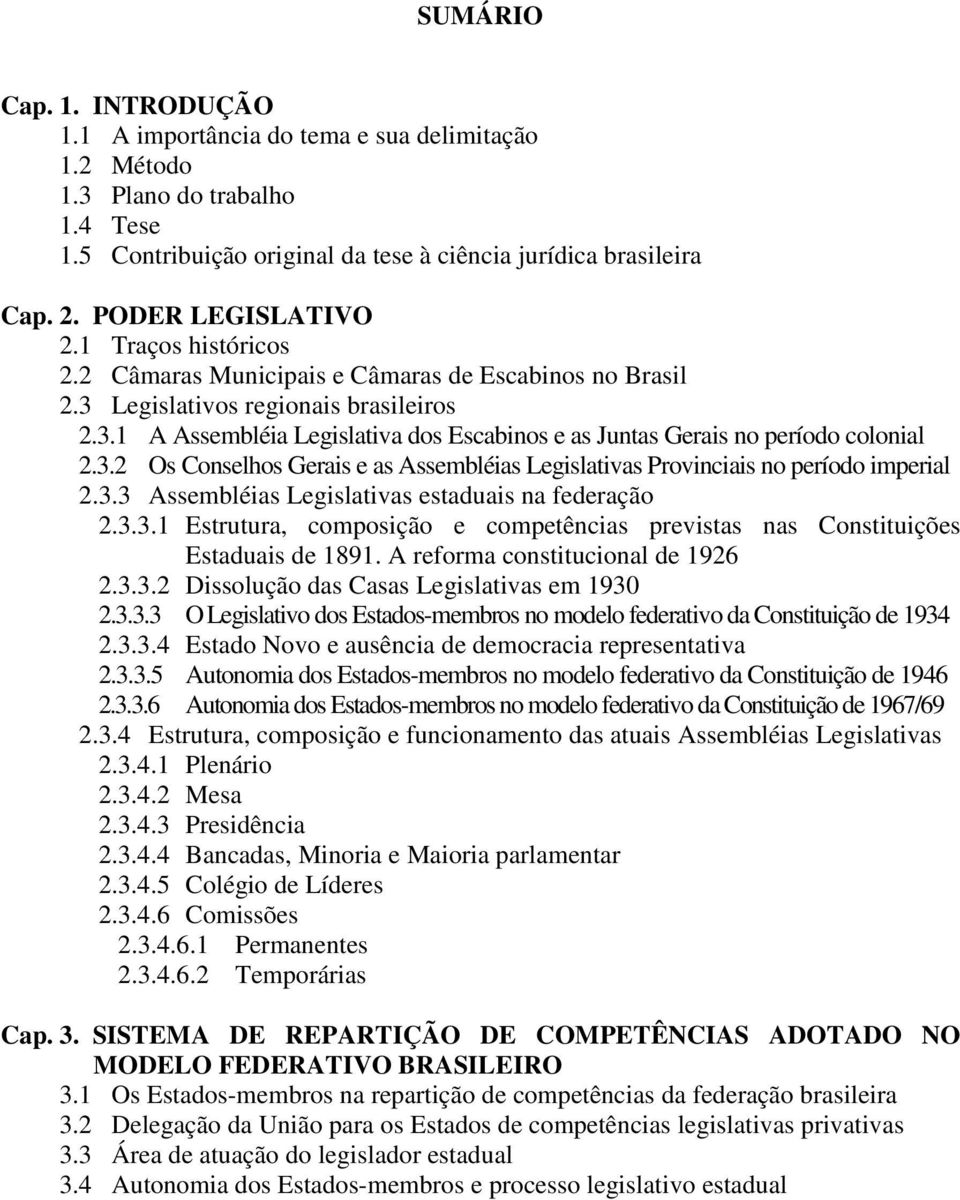 3.2 Os Conselhos Gerais e as Assembléias Legislativas Provinciais no período imperial 2.3.3 Assembléias Legislativas estaduais na federação 2.3.3.1 Estrutura, composição e competências previstas nas Constituições Estaduais de 1891.