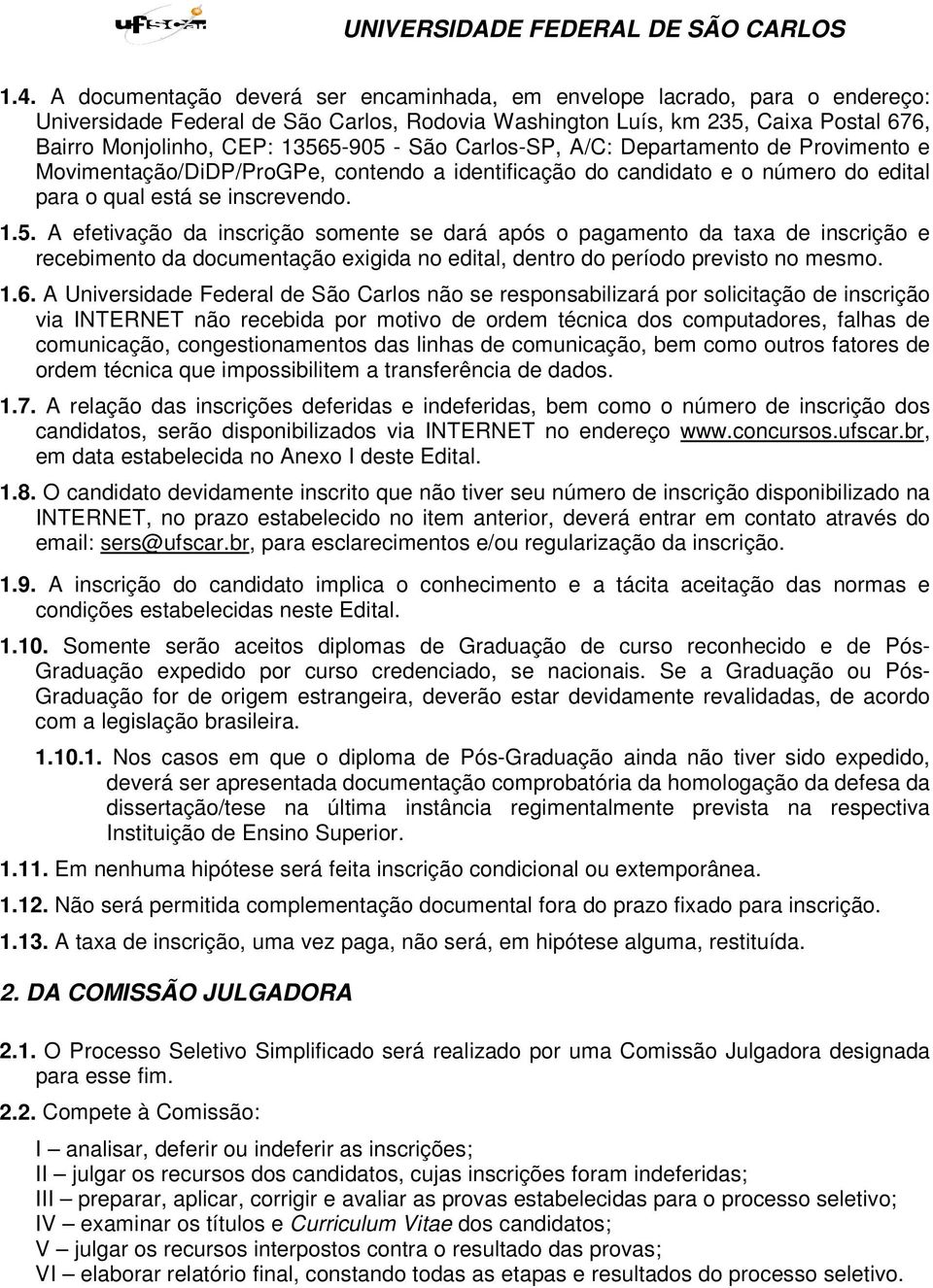 1.6. A Universidade Federal de São Carlos não se responsabilizará por solicitação de inscrição via INTERNET não recebida por motivo de ordem técnica dos computadores, falhas de comunicação,