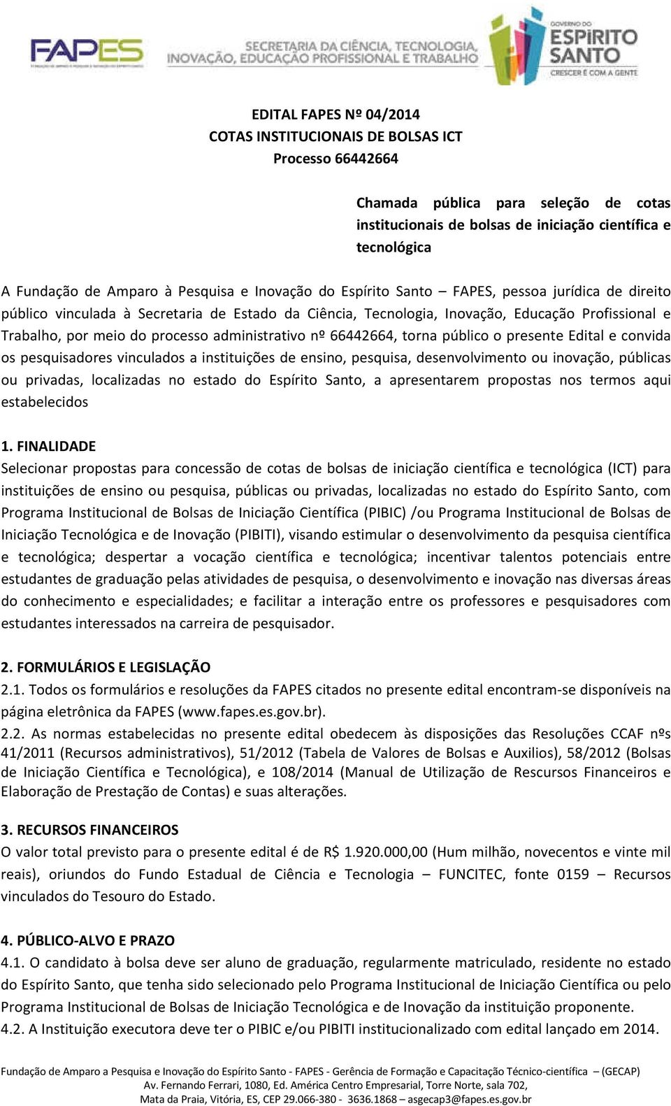 processo administrativo nº 66442664, torna público o presente Edital e convida os pesquisadores vinculados a instituições de ensino, pesquisa, desenvolvimento ou inovação, públicas ou privadas,