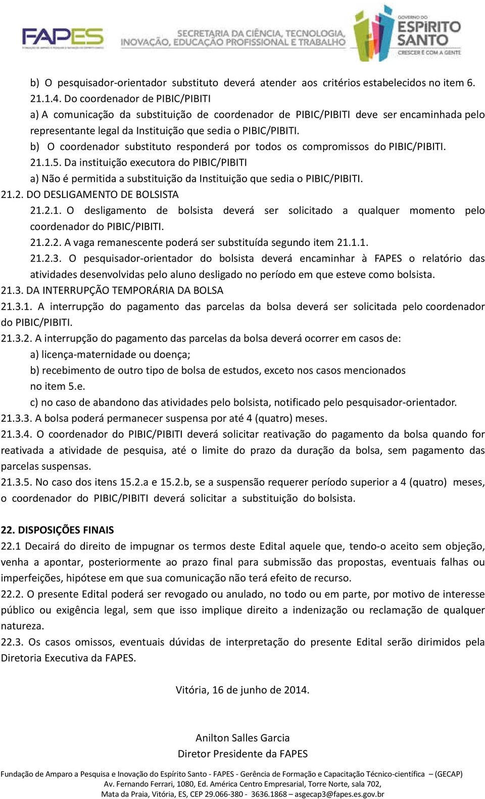 b) O coordenador substituto responderá por todos os compromissos do PIBIC/PIBITI. 21.1.5.