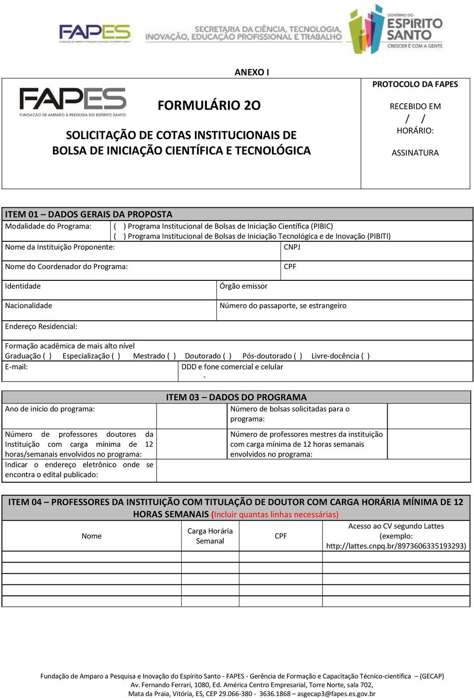 Proponente: CNPJ Nome do Coordenador do Programa: CPF Identidade Nacionalidade Órgão emissor Número do passaporte, se estrangeiro Endereço Residencial: Formação acadêmica de mais alto nível Graduação