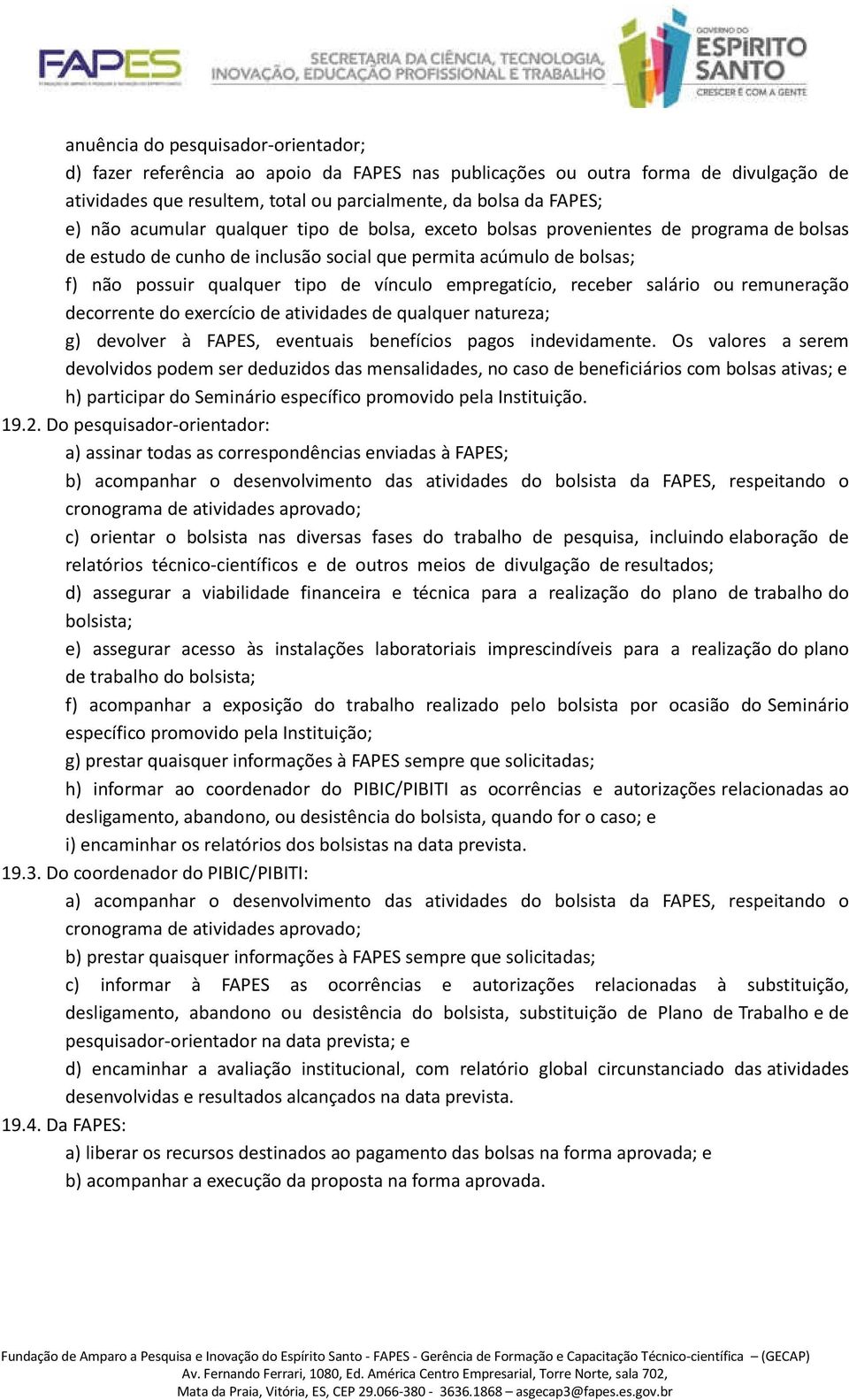 empregatício, receber salário ou remuneração decorrente do exercício de atividades de qualquer natureza; g) devolver à FAPES, eventuais benefícios pagos indevidamente.