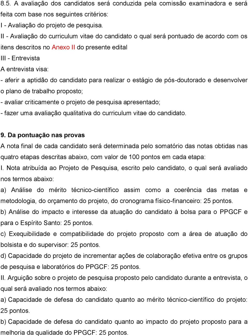 candidato para realizar o estágio de pós-doutorado e desenvolver o plano de trabalho proposto; - avaliar criticamente o projeto de pesquisa apresentado; - fazer uma avaliação qualitativa do