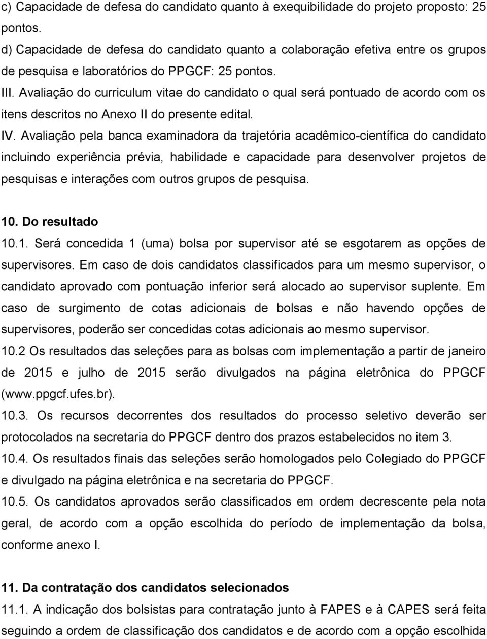 Avaliação do curriculum vitae do candidato o qual será pontuado de acordo com os itens descritos no Anexo II do presente edital. IV.