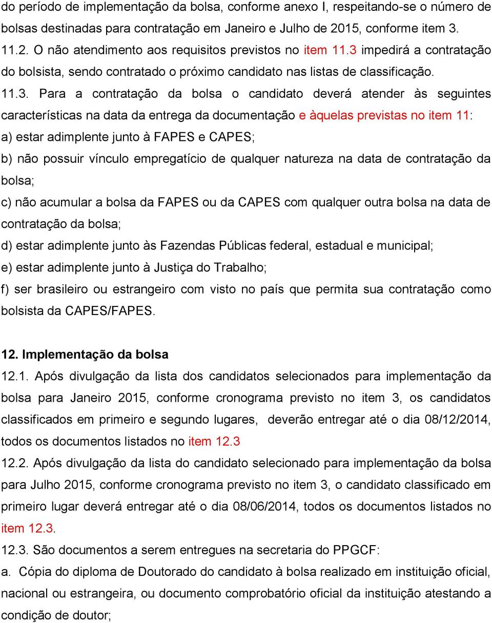 data da entrega da documentação e àquelas previstas no item 11: a) estar adimplente junto à FAPES e CAPES; b) não possuir vínculo empregatício de qualquer natureza na data de contratação da bolsa; c)