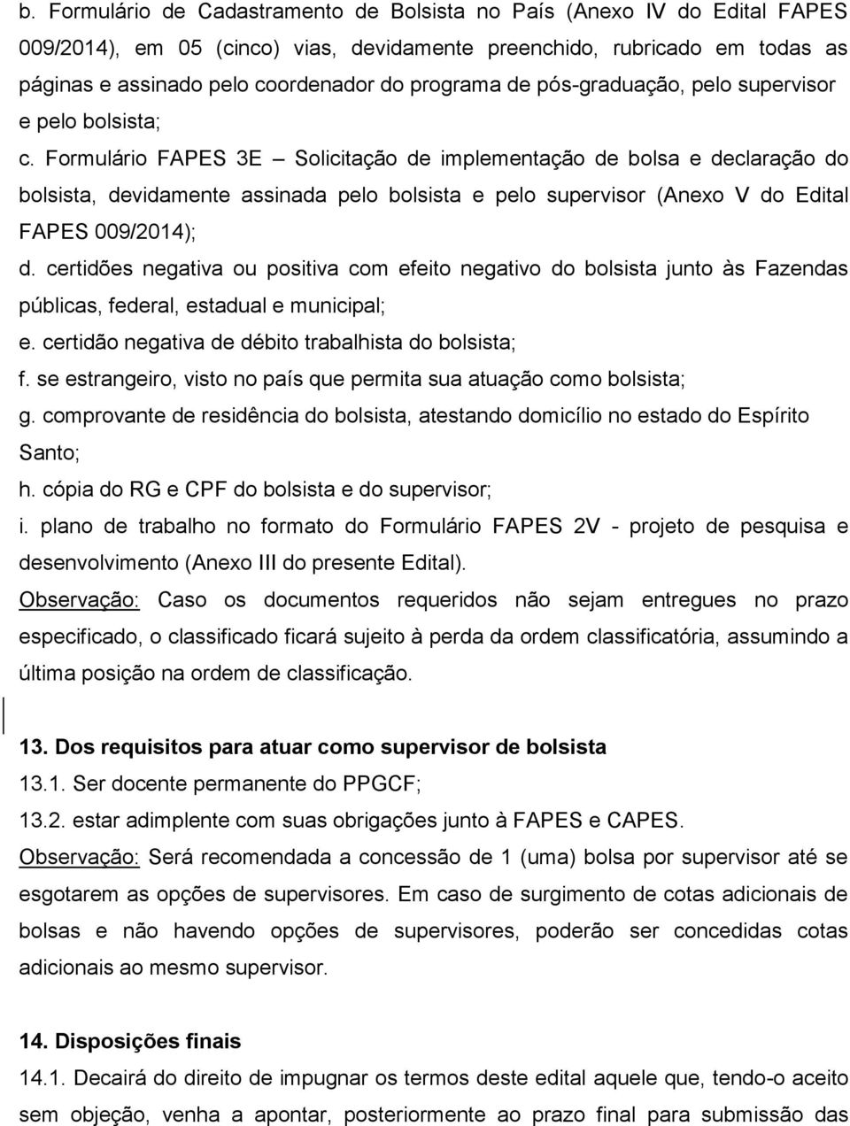 Formulário FAPES 3E Solicitação de implementação de bolsa e declaração do bolsista, devidamente assinada pelo bolsista e pelo supervisor (Anexo V do Edital FAPES 009/2014); d.