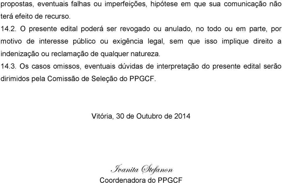 que isso implique direito a indenização ou reclamação de qualquer natureza. 14.3.