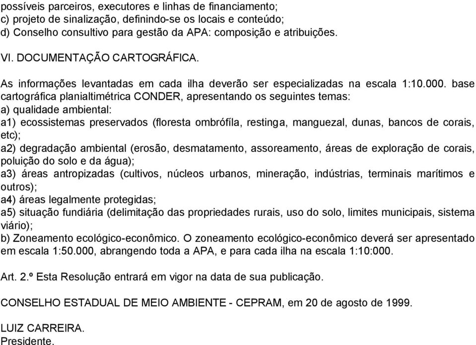 base cartográfica planialtimétrica CONDER, apresentando os seguintes temas: a) qualidade ambiental: a1) ecossistemas preservados (floresta ombrófíla, restinga, manguezal, dunas, bancos de corais,