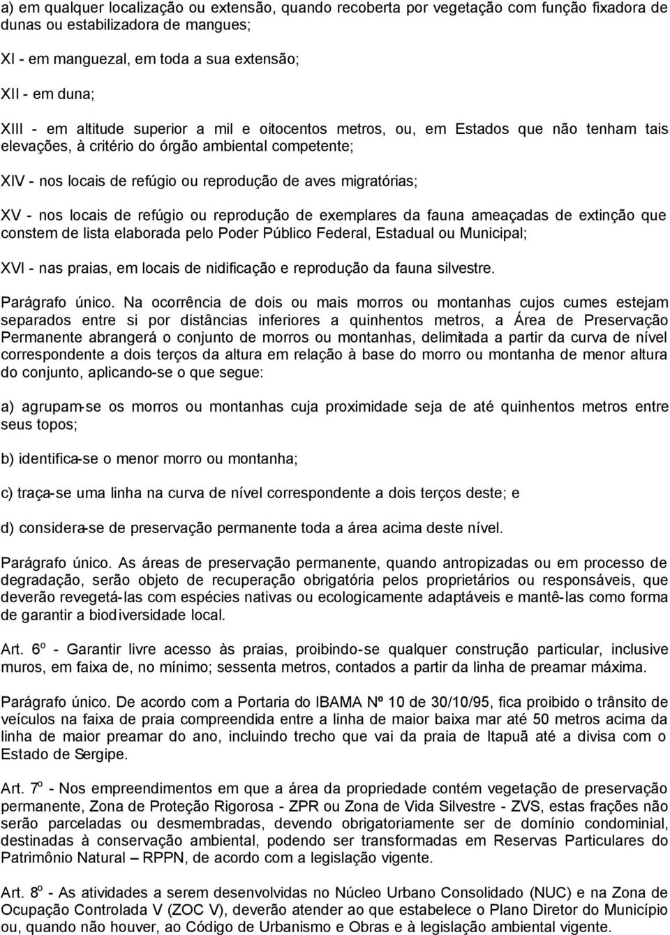 - nos locais de refúgio ou reprodução de exemplares da fauna ameaçadas de extinção que constem de lista elaborada pelo Poder Público Federal, Estadual ou Municipal; XVI - nas praias, em locais de