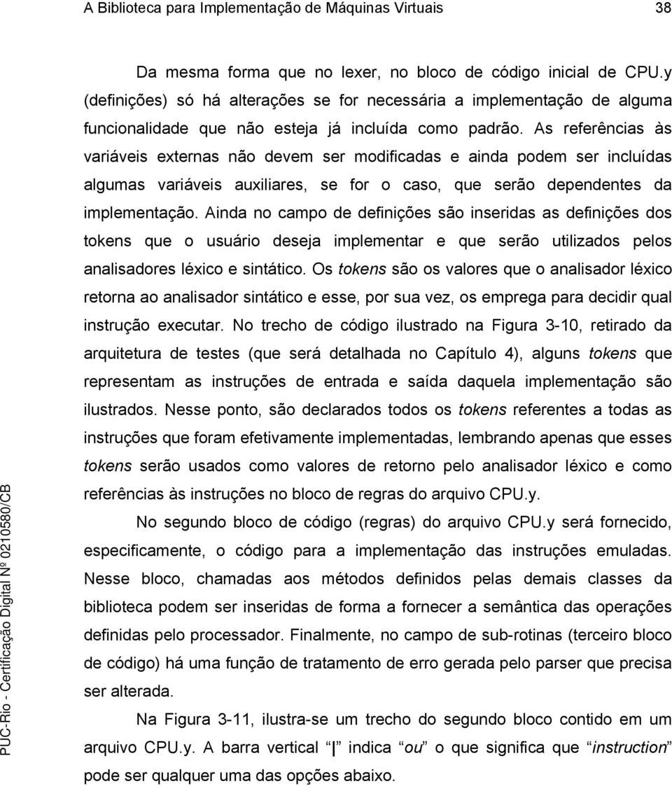 As referências às variáveis externas não devem ser modificadas e ainda podem ser incluídas algumas variáveis auxiliares, se for o caso, que serão dependentes da implementação.