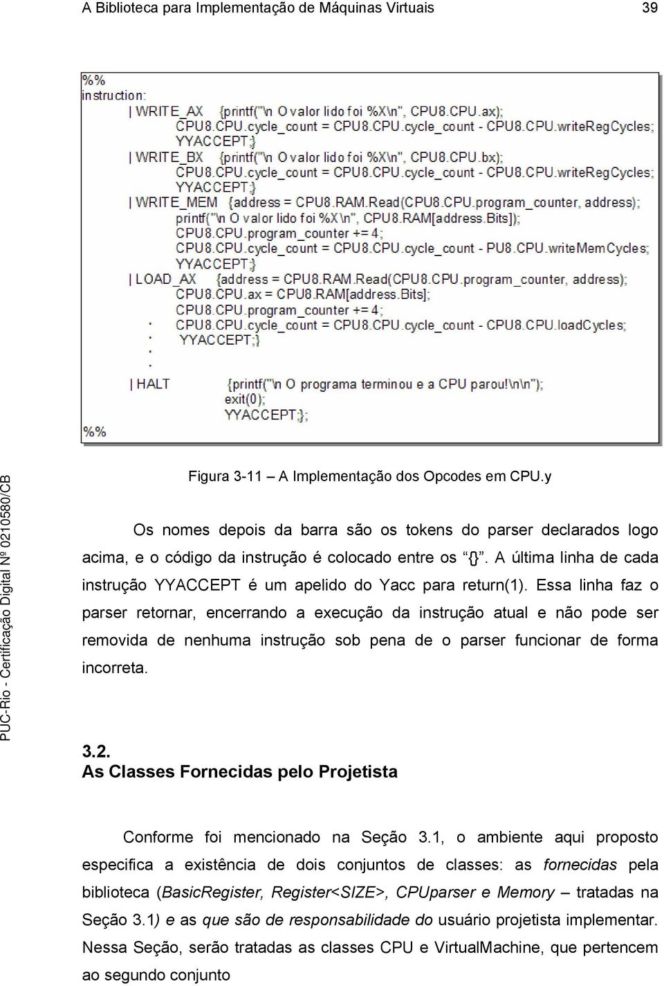 Essa linha faz o parser retornar, encerrando a execução da instrução atual e não pode ser removida de nenhuma instrução sob pena de o parser funcionar de forma incorreta. 3.2.