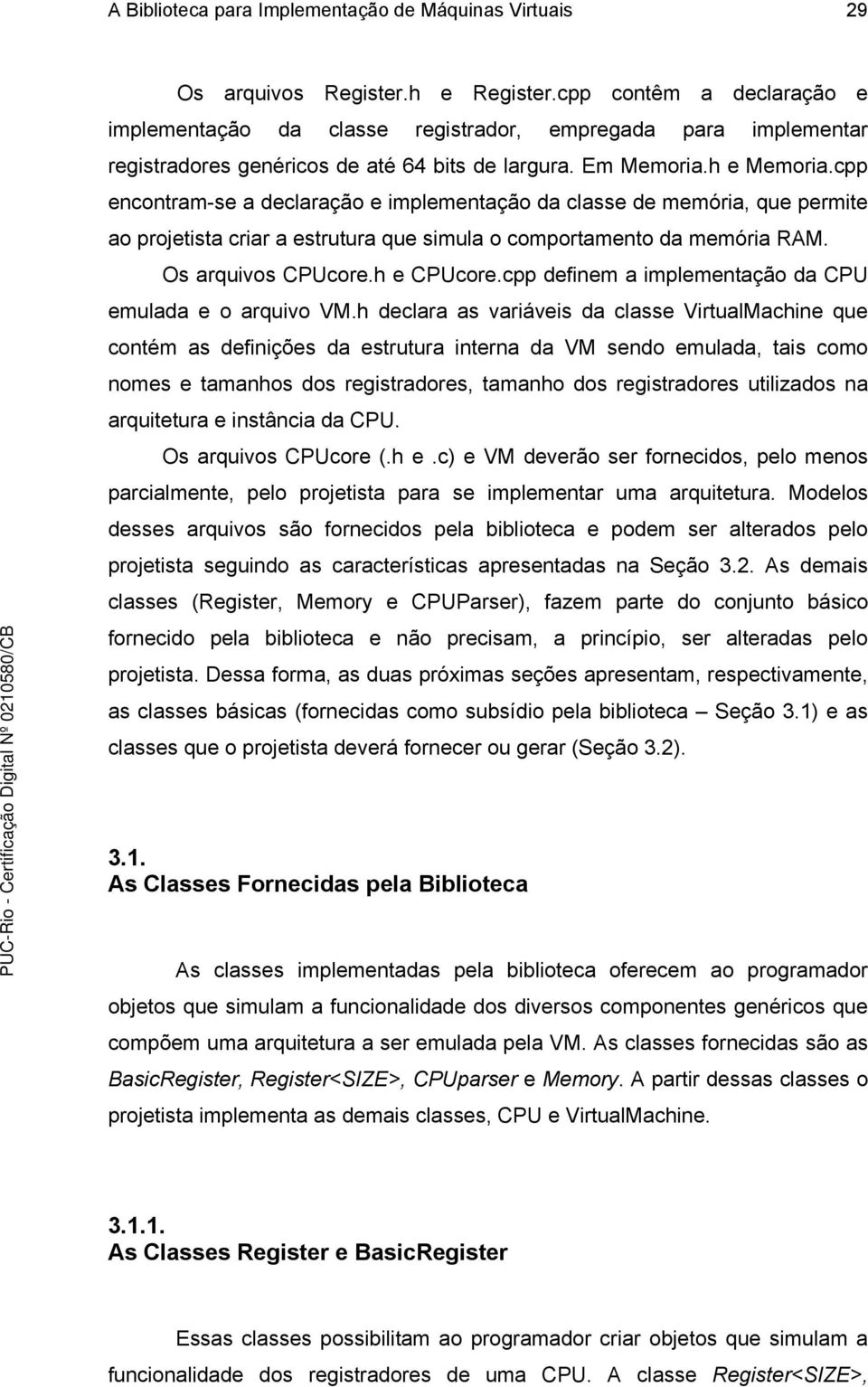 cpp encontram-se a declaração e implementação da classe de memória, que permite ao projetista criar a estrutura que simula o comportamento da memória RAM. Os arquivos CPUcore.h e CPUcore.