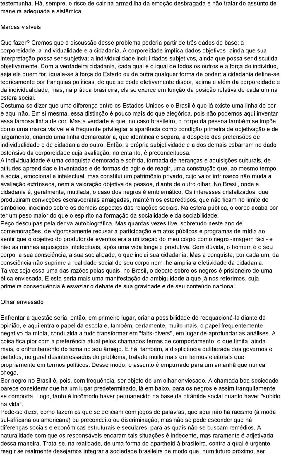 A corporeidade implica dados objetivos, ainda que sua interpretação possa ser subjetiva; a individualidade inclui dados subjetivos, ainda que possa ser discutida objetivamente.