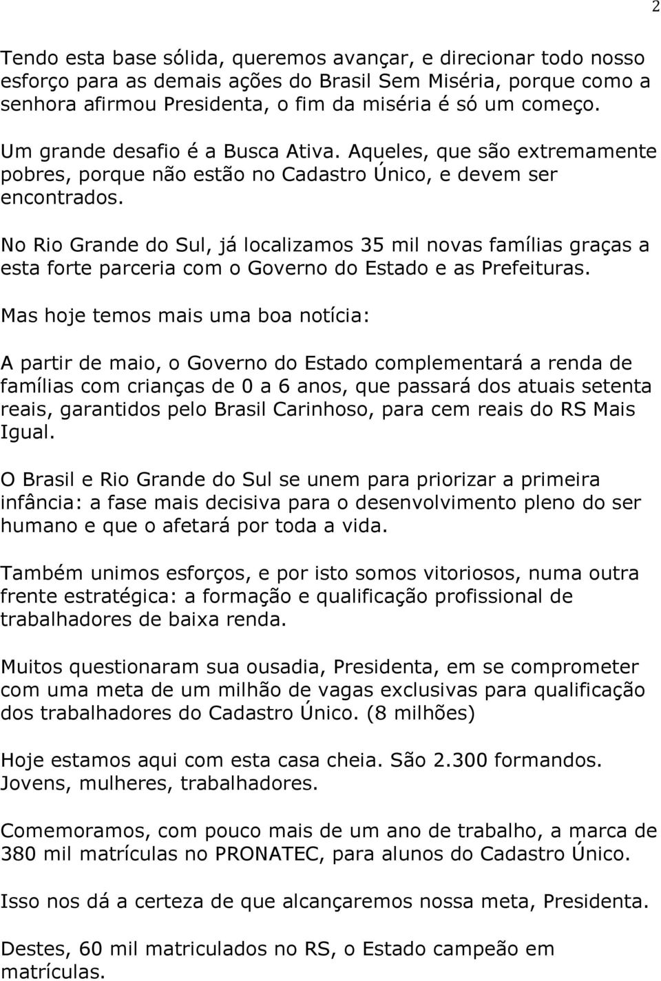 No Rio Grande do Sul, já localizamos 35 mil novas famílias graças a esta forte parceria com o Governo do Estado e as Prefeituras.