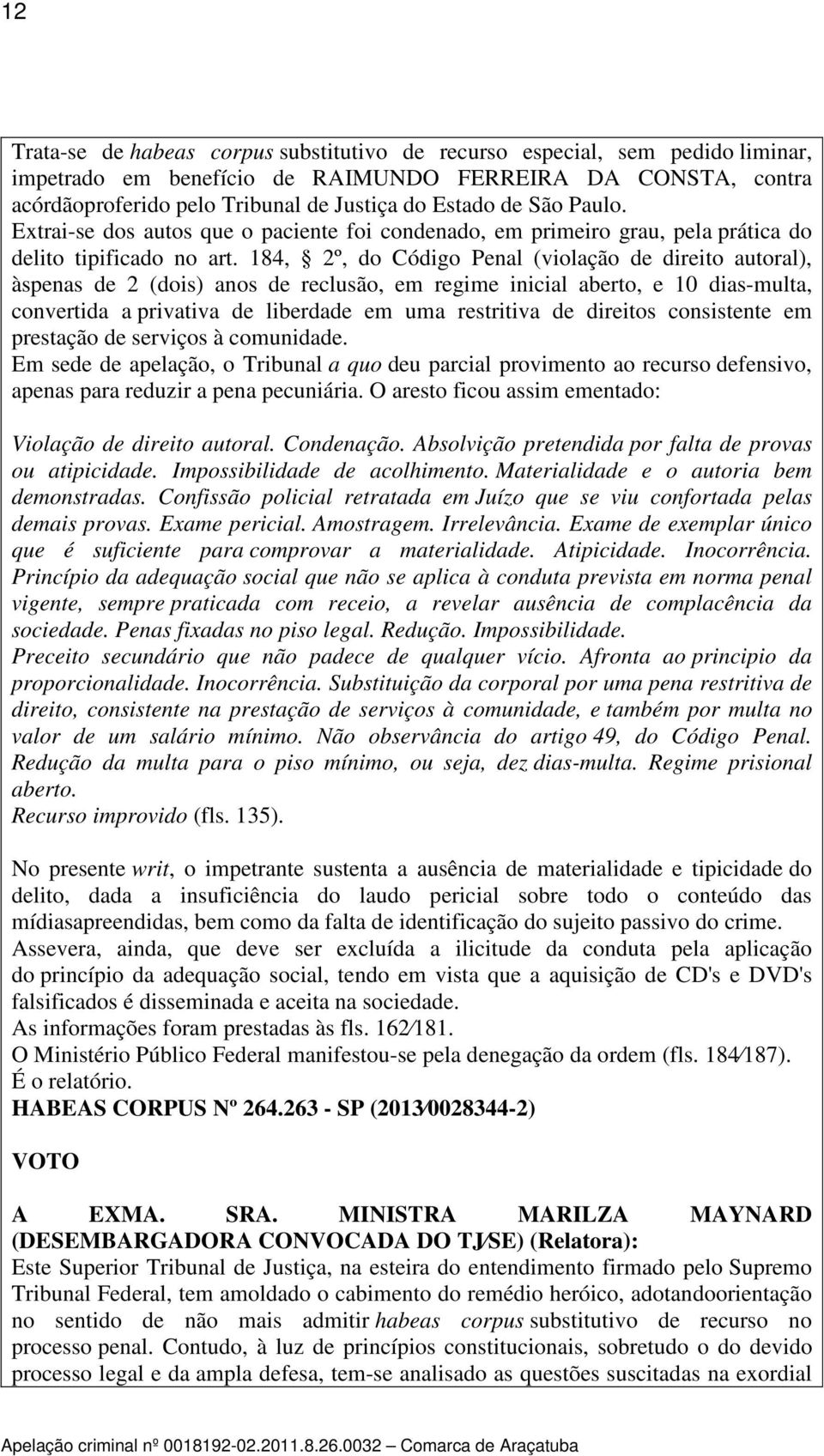 184, 2º, do Código Penal (violação de direito autoral), àspenas de 2 (dois) anos de reclusão, em regime inicial aberto, e 10 dias-multa, convertida a privativa de liberdade em uma restritiva de