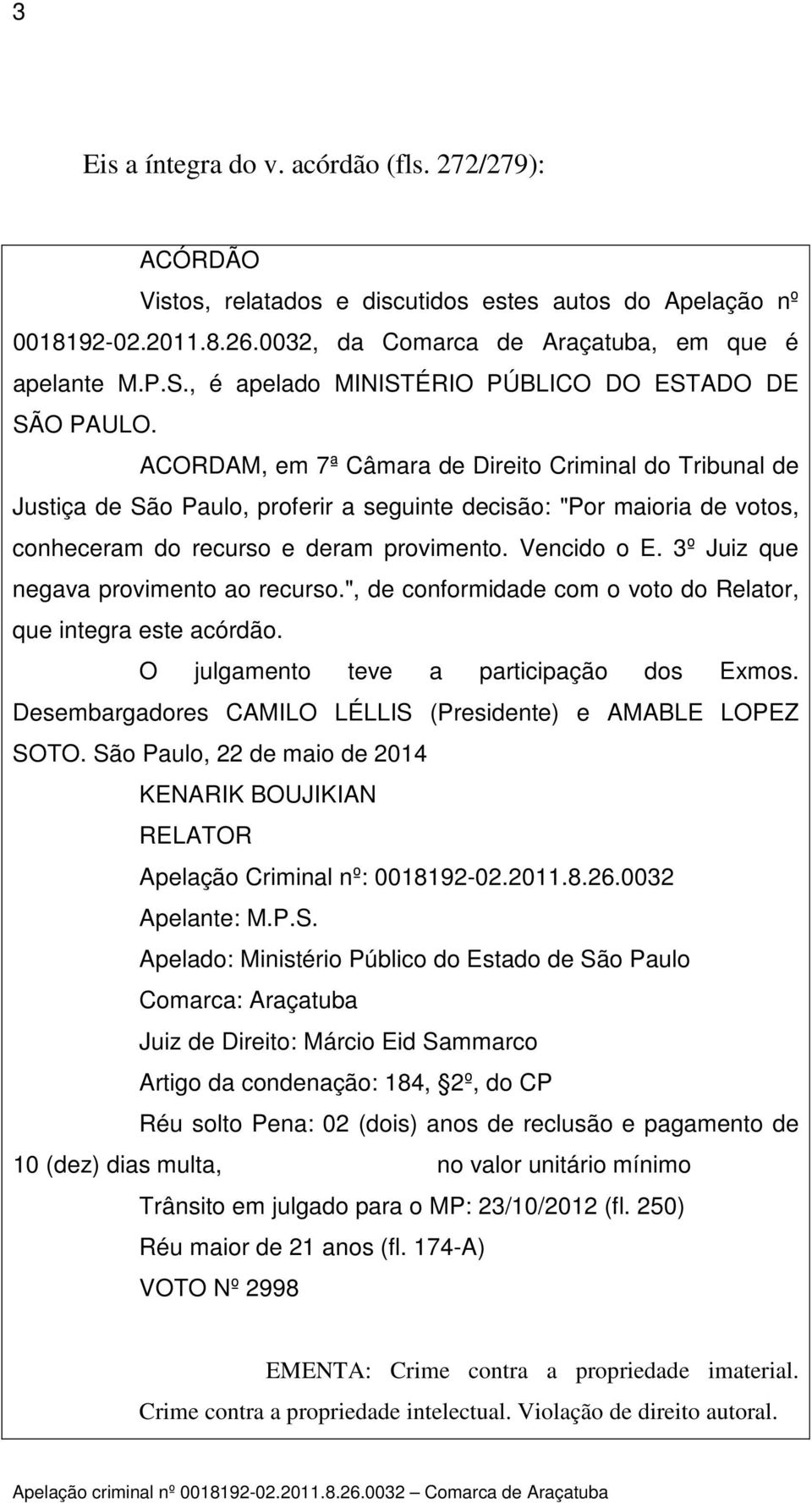 ACORDAM, em 7ª Câmara de Direito Criminal do Tribunal de Justiça de São Paulo, proferir a seguinte decisão: "Por maioria de votos, conheceram do recurso e deram provimento. Vencido o E.