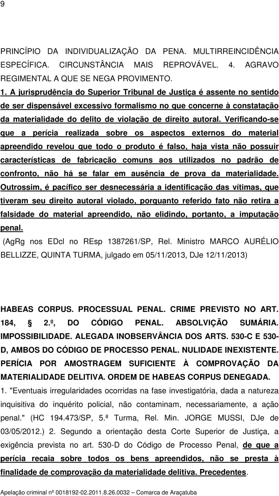 Verificando-se que a perícia realizada sobre os aspectos externos do material apreendido revelou que todo o produto é falso, haja vista não possuir características de fabricação comuns aos utilizados