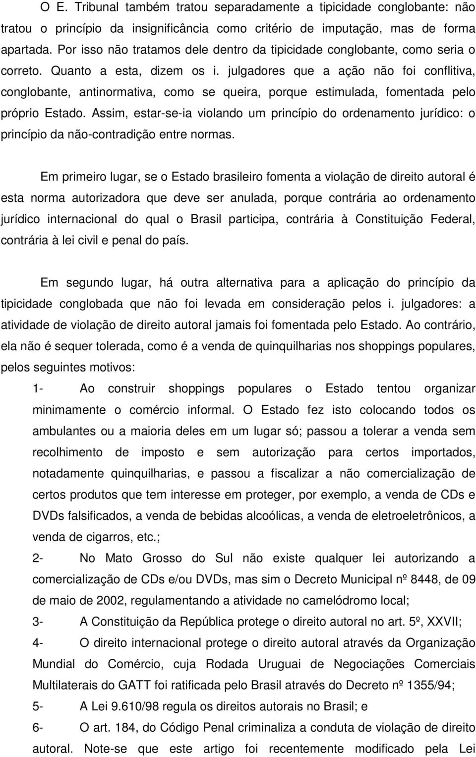 julgadores que a ação não foi conflitiva, conglobante, antinormativa, como se queira, porque estimulada, fomentada pelo próprio Estado.