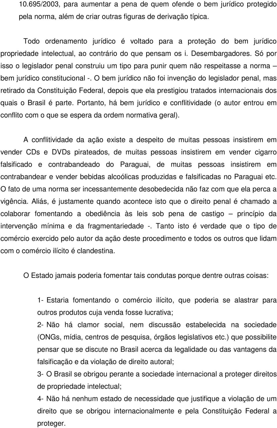 Só por isso o legislador penal construiu um tipo para punir quem não respeitasse a norma bem jurídico constitucional -.