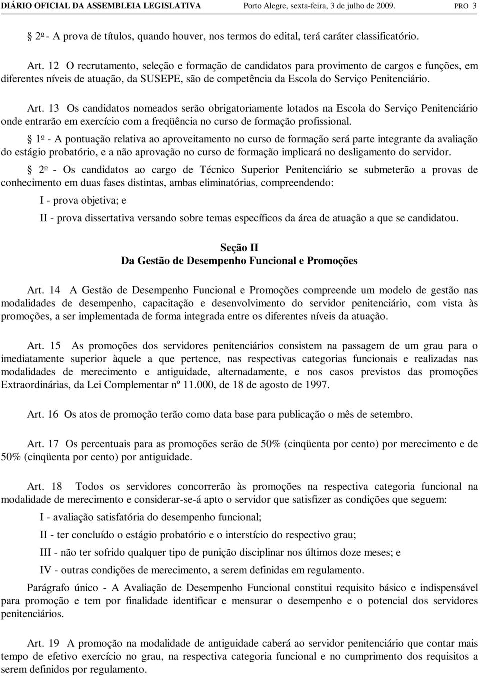 13 Os candidatos nomeados serão obrigatoriamente lotados na Escola do Serviço Penitenciário onde entrarão em exercício com a freqüência no curso de formação profissional.