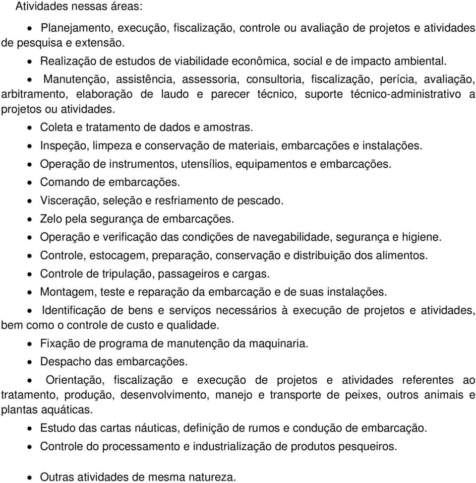 Coleta e tratamento de dados e amostras. Inspeção, limpeza e conservação de materiais, embarcações e instalações. Operação de instrumentos, utensílios, equipamentos e embarcações.